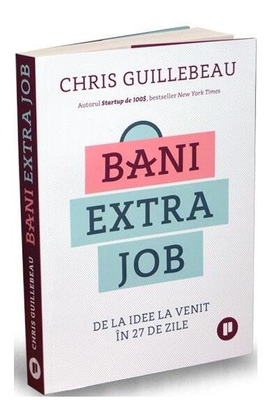 Bani extra job. De la idee la venit în 27 de zile - Chris Guillebeau - Publica