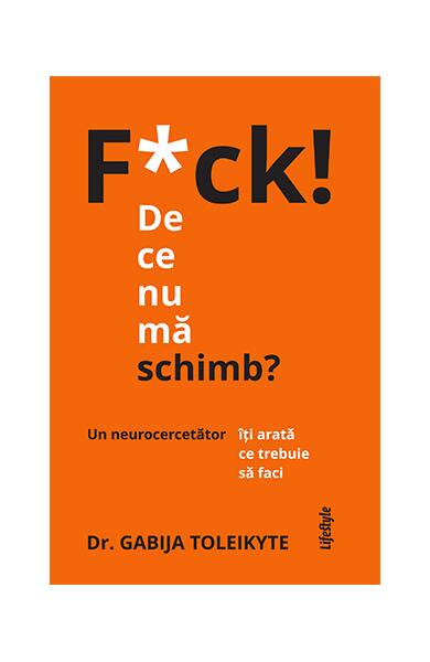 F*ck! De ce nu mă schimb? - Dr. Gabija Toleikyte - Lifestyle
