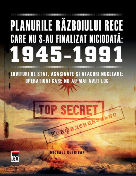 Planurile Războiului Rece care nu s-au finalizat niciodată: 1945-1991 - Michael Kerrigan - RAO