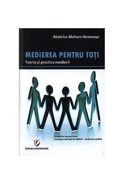 Medierea pentru toţi. Teoria şi practica medierii - Béatrice Blohorn-Brenneur - Universitară