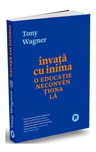 Învață cu inima. O educație neconvențională - Tony Wagner - Publica