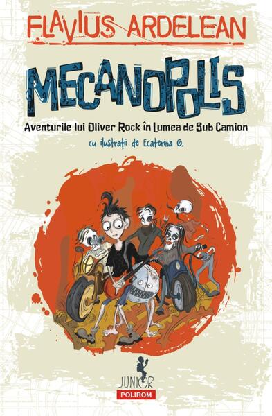 Mecanopolis. Aventurile lui Oliver Rock în Lumea de Sub Camion - Flavius Ardelean-Bachmann - Polirom