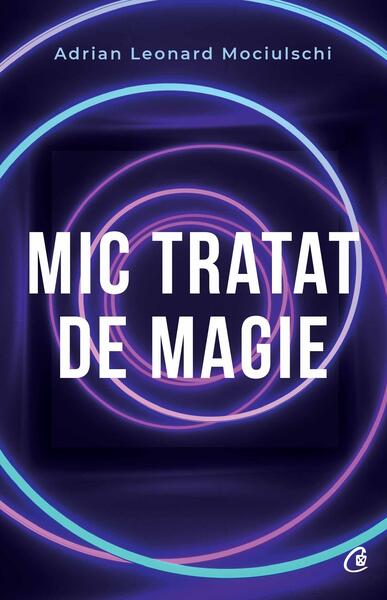 Mic tratat de magie - Adrian Leonard Mociulschi - Curtea Veche