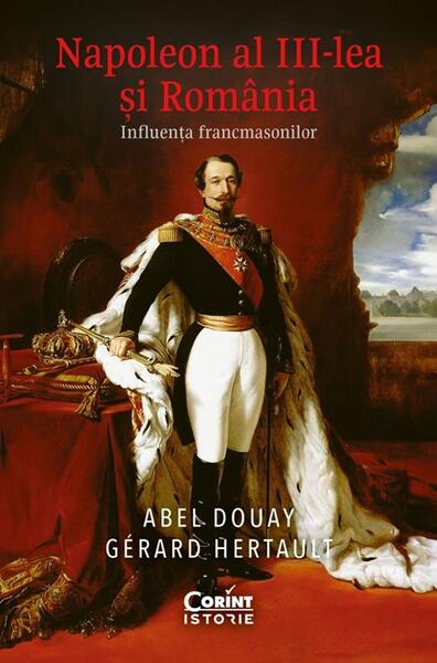 Napoleon al III-lea și România - Abel Douay, Gérard Hertault - Corint