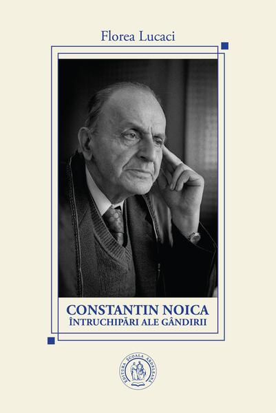 Constantin Noica. Întruchipări ale gândirii - Florea Lucaci - Școala Ardeleană