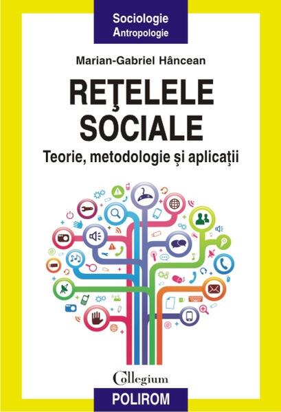 Reţelele sociale. Teorie, metodologie şi aplicaţii - Marian-Gabriel Hâncean - Polirom