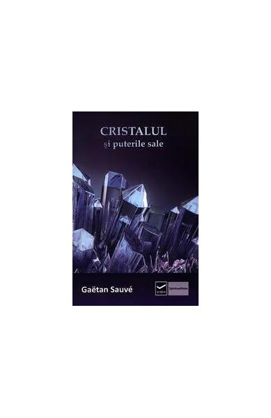 Cristalul si puterile sale - Gaetan Sauve - Vidia
