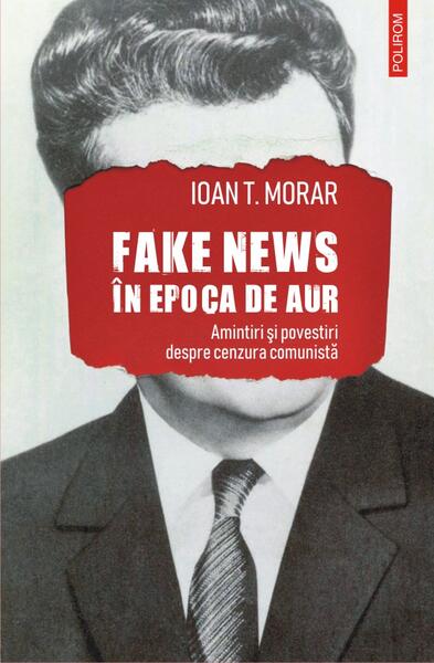 Fake news în Epoca de Aur - Ioan T. Morar - Polirom