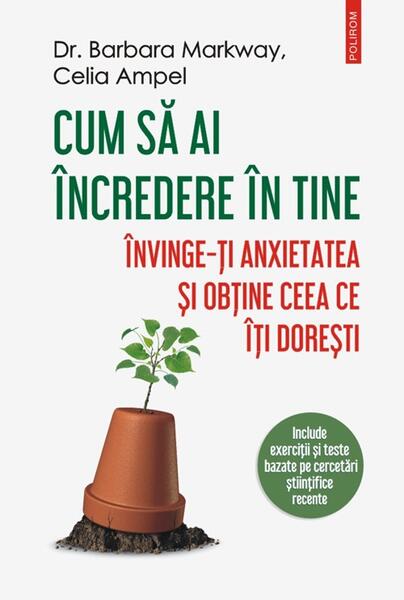 Cum să ai încredere în tine - Celia Ampel, Dr. Barbara Markway - Polirom