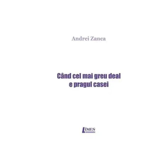 Când cel mai greu deal e pragul casei - Andrei Zanca - Limes