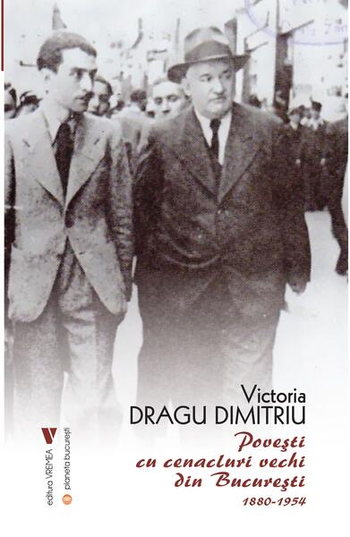 Povești cu cenacluri vechi din București 1880-1954 - Dragu-Dimitriu Victoria - Vremea