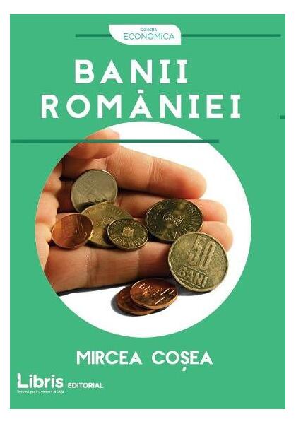 Banii României - Mircea Cosea - Libris Editorial