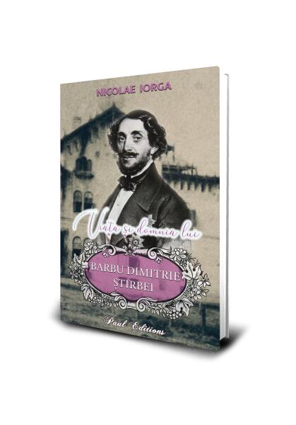 Viața și domnia lui Barbu Dimitrie Știrbei - Paul Editions