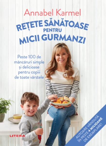 Rețete sănătoase pentru micii gurmanzi - Annabel Karmel - Litera