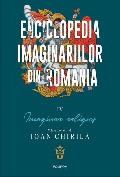 Enciclopedia imaginariilor din România. (Vol. 4) Imaginar religios - Ioan Chirilă - Polirom