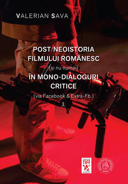 Post/neoistoria filmului românesc (și nu numai) în mono-dialoguri critice (via Facebook & Extra-Fb.) (Vol. 3) - Valerian Sava - Școala Ardeleană
