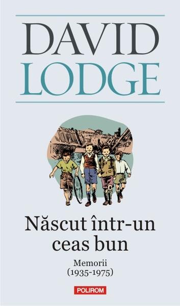 Născut într-un ceas bun. Memorii (1935-1975) - David Lodge - Polirom