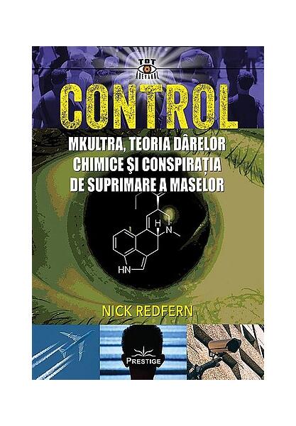 Control: MKUltra, teoria dârelor chimice şi conspiraţia de suprimare a maselor - Nick Redfern - Prestige