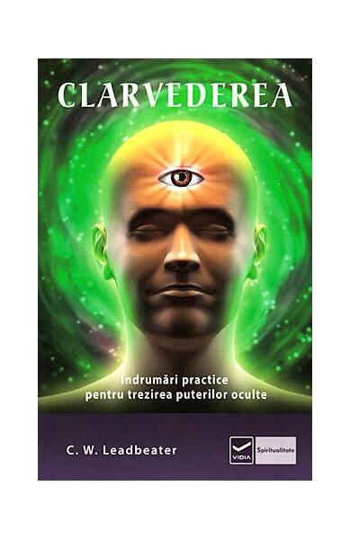 Clarvederea. Îndrumări practice pentru trezirea puterilor oculte - Charles W. Leadbeater - Vidia
