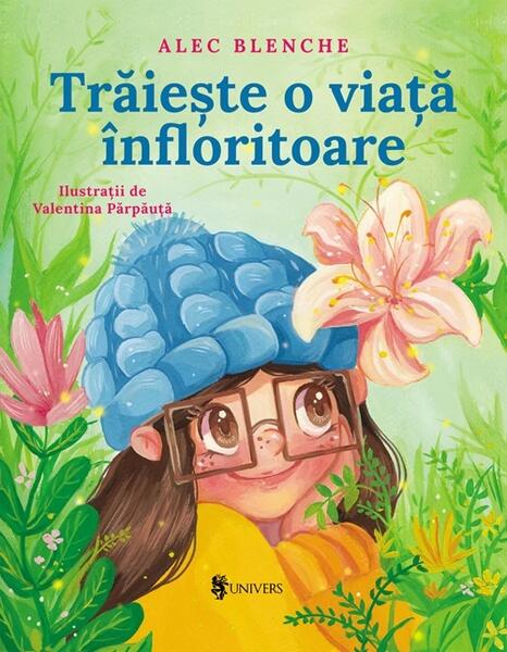 Trăiește o viață înfloritoare - Alec Blenche - Univers