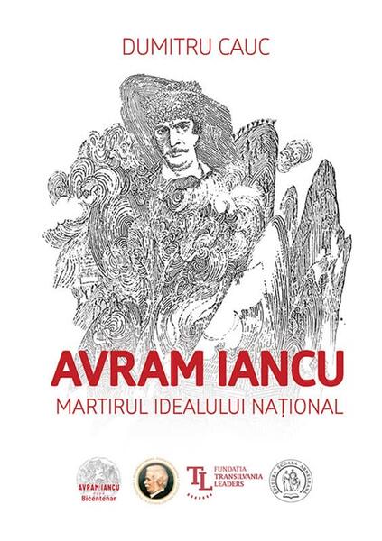 Avram Iancu. Martirul idealului național - Dumitru Cauc - Școala Ardeleană