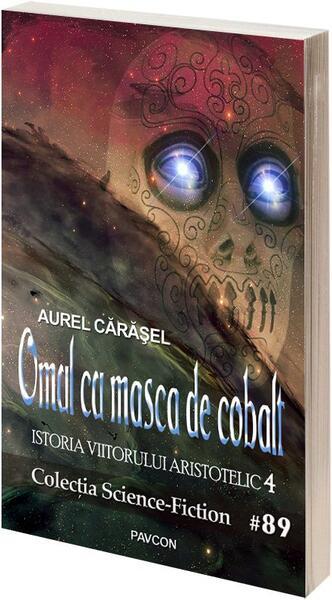 Omul cu masca de cobalt (Vol.4) Seria Istoria viitorului aristotelic - Aurel Cărăşel - Pavcon