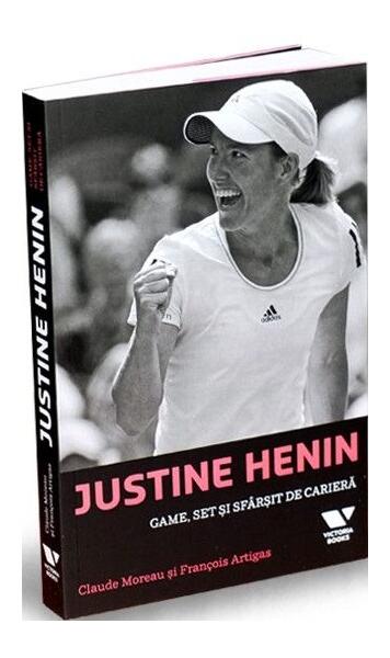 Justine Henin. Game, set şi sfârşit de carieră - Claude Moreau, Francois Artigas - Victoria Books