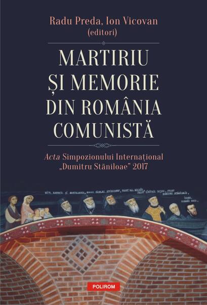 Martiriu și memorie din România comunistă - Ion Vicovan, Radu Preda - Polirom