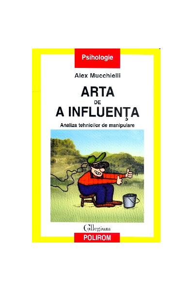 Arta de a influenţa. Analiza tehnicilor de manipulare - Alex Mucchielli - Polirom