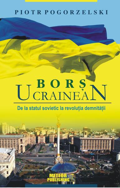 Borș ucrainean. De la statul sovietic la revoluția demnității - Piotr Pogorzelski