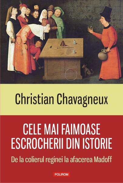 Cele mai faimoase escrocherii din istorie. De la colierul reginei la afacerea Madoff - Christian Chavagneux - Polirom