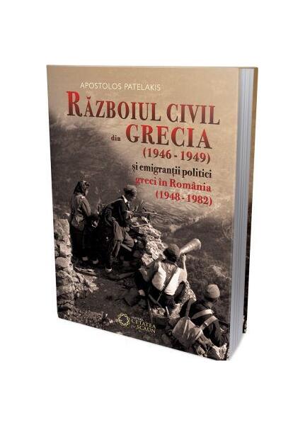Războiul civil din Grecia (1946 – 1949) și emigranții politici greci în România (1948 – 1982) - Apostolos Patelakis - Cetatea de Scaun