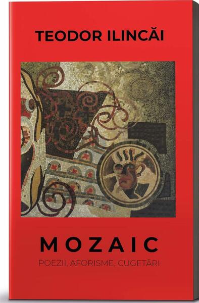 Mozaic. Poezii, aforisme, cugetări - Teodor Ilincăi - Preda Publishing