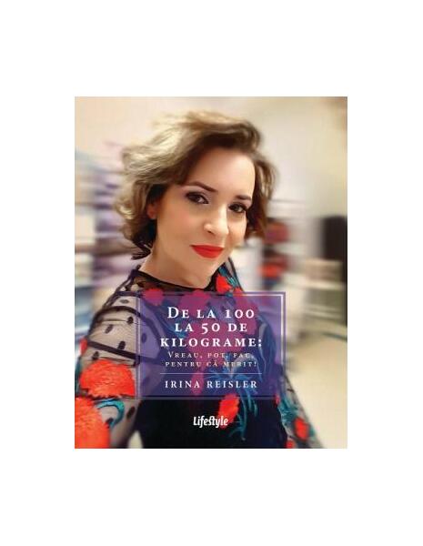 De la 100 la 50 de kilograme: Vreau, pot, fac, pentru că merit! - Irina Reisler - Lifestyle