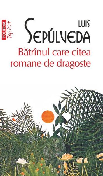 Bătrînul care citea romane de dragoste (Top 10+) - Paperback brosat - Luis Sepúlveda - Polirom