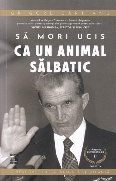 Să mori ucis ca un animal sălbatic. Sfârșitul Ceaușeștilor (Vol. 2) - Grigore Cartianu - Neverland