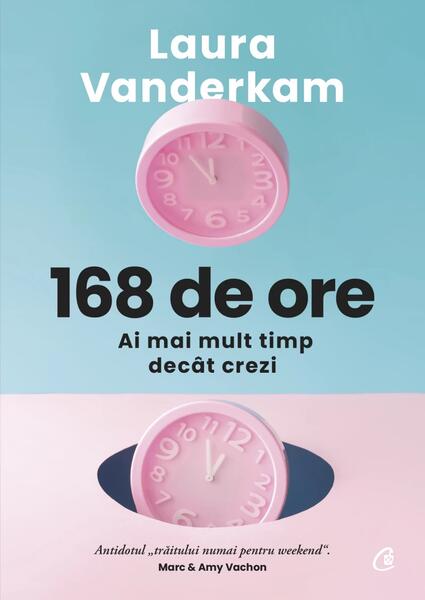 168 de ore - Laura Vanderkam - Curtea Veche