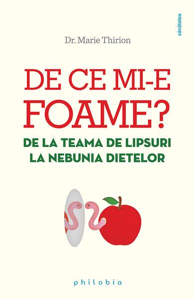 De ce mi-e foame? De la teama de lipsuri la nebunia dietelor - Marie Thirion - Philobia