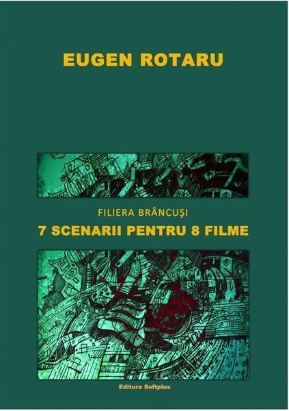 Filiera Brâncuși. 7 scenarii pentru 8 filme - Eugen Rotaru - Softplus