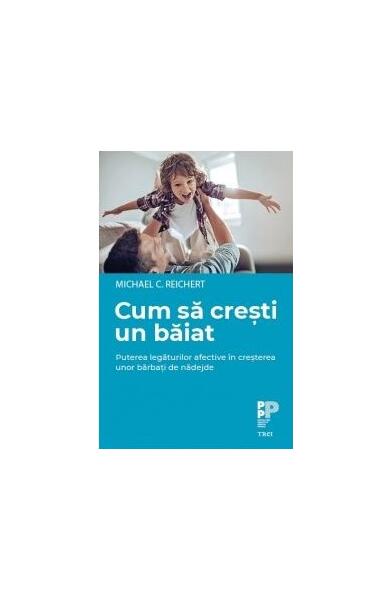 Cum să crești un băiat - Michael C. Reichert - Trei