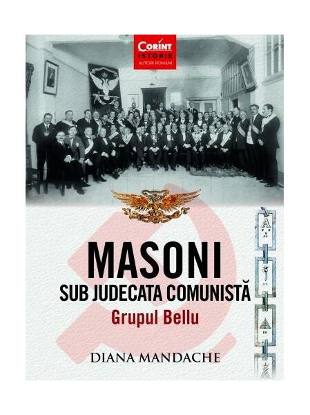 Masoni sub judecata comunistă. Grupul Bellu - Diana Mandache - Corint