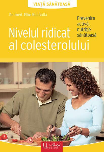 Nivelul ridicat al colesterolului. Viață sănătoasă - Dr. Med. Elke Ruchalla - Univers Enciclopedic