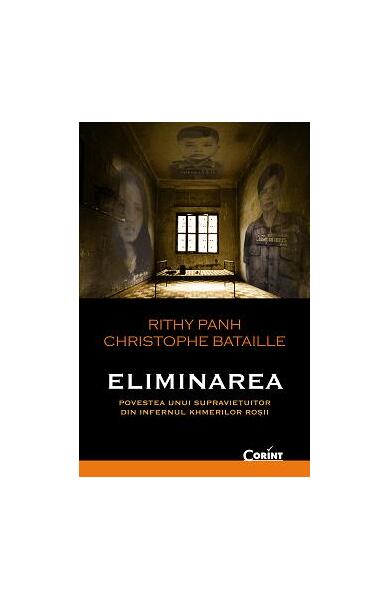 Eliminarea. Povestea unui supravieţuitor din infernul khmerilor roşii - Christophe Bataille, Rithy Panh - Corint