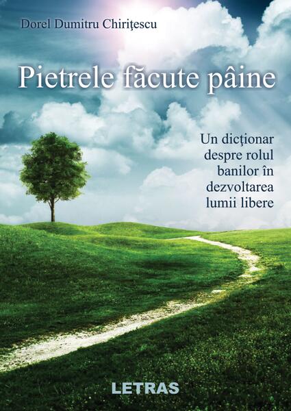 Pietrele făcute pâine. Un dicționar despre rolul banilor în dezvoltarea lumii libere - Dorel Dumitru Chiritescu - Letras