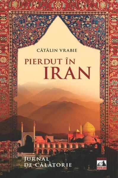 Pierdut în Iran. Jurnal de călătorie - Cătălin Vrabie - Neverland