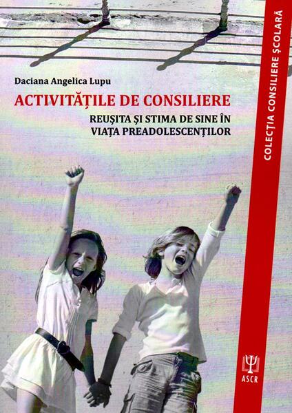 Activităţile de consiliere. Reuşită şi stimă de sine în viaţa preadolescenţilor - Daciana Angelica Lupu - ASCR