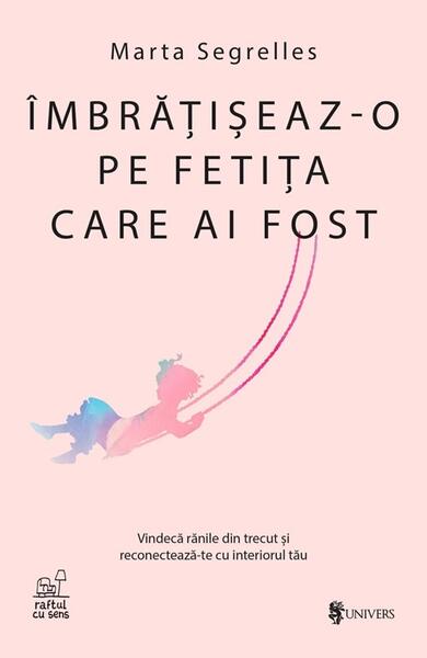 Îmbrățișeaz-o pe fetița care ai fost - Marta Segrelles - Univers