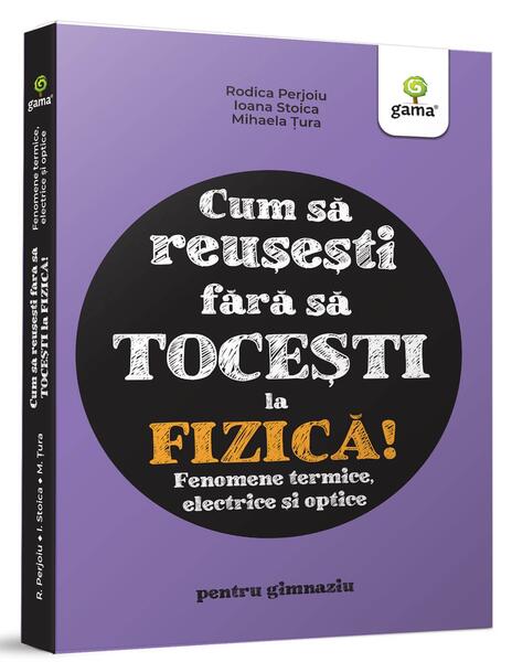 Fizica. Fenomene termice, electrice și optice  - Cum să reușești fără să tocești - Rodica Perjoiu, Ioana Stoica, Mihaela Mariana Țura - Gama
