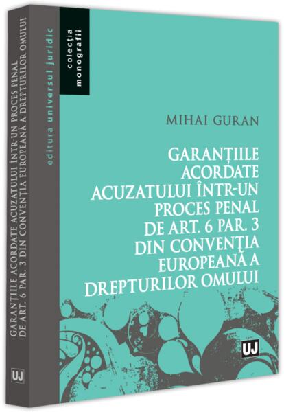Garanțiile acordate acuzatului într-un proces penal de art. 6 par. 3 din Convenția Europeană a Drepturilor Omului - Universul Juridic