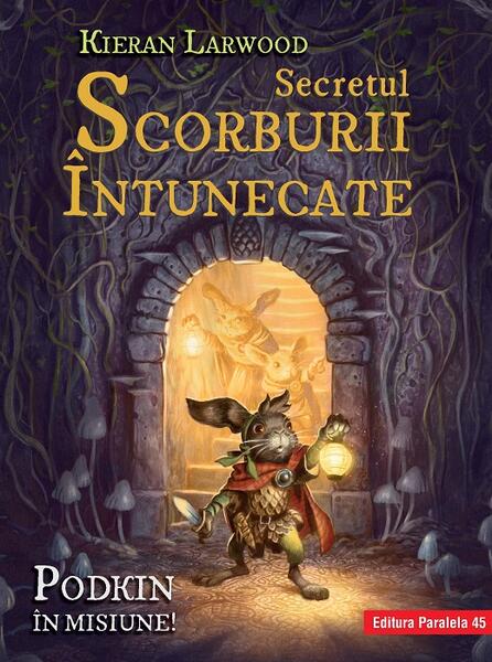 Secretul Scorburii Întunecate. Seria Saga celor Cinci Tărâmuri. Cartea a II-a - Kieran Larwood - Paralela 45